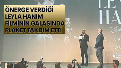 Önerge verdiği Leyla Hanım filminin galasında plaket takdim etti